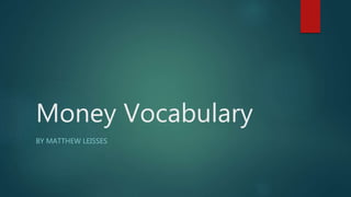 Money Vocabulary
BY MATTHEW LEISSES
 