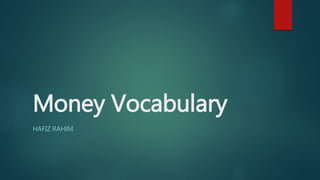 Money Vocabulary
HAFIZ RAHIM
 