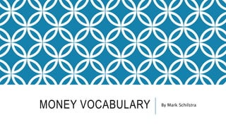 MONEY VOCABULARY By Mark Schilstra
 