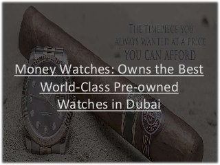 Money Watches: Owns the Best
World-Class Pre-owned
Watches in Dubai
 
