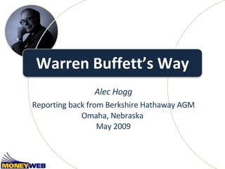 Warren Buffett’s Way Alec Hogg Reporting back from Berkshire Hathaway AGM Omaha, Nebraska  May 2009 