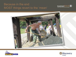 Because in the end
MOST things revert to the „mean‟
 