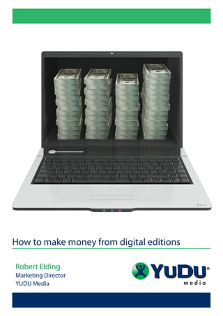 How to make money from digital editions

Robert Elding                             ®
Marketing Director
YUDU Media
 