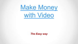 Make Moneywith Video The Easy way 
