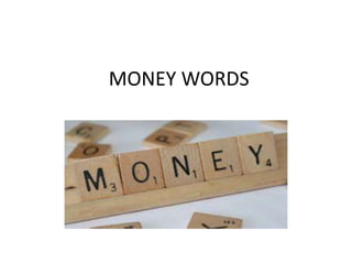 MONEY WORDS
 