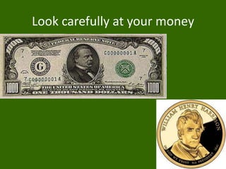 Look carefully at your money

 