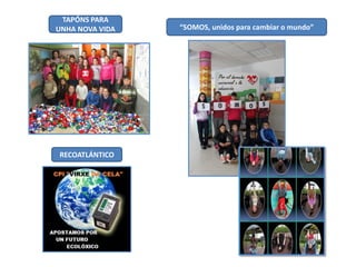 TAPÓNS PARA
UNHA NOVA VIDA

RECOATLÁNTICO

“SOMOS, unidos para cambiar o mundo”

 