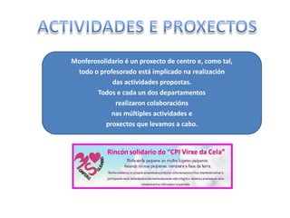 Monferosolidario é un proxecto de centro e, como tal,
todo o profesorado está implicado na realización
das actividades propostas.
Todos e cada un dos departamentos
realizaron colaboracións
nas múltiples actividades e
proxectos que levamos a cabo.

 