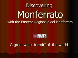 Discovering  Monferrato with the Enoteca Regionale del Monferrato A great wine “terroir” of  the world 