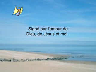 Signé par l'amour de Dieu, de Jésus et moi.  
