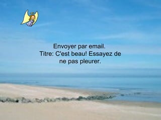 Envoyer par email.  Titre: C'est beau! Essayez de ne pas pleurer. 