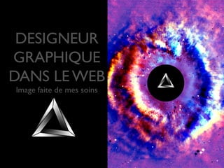 DESIGNEUR
GRAPHIQUE
DANS LE WEB
Image faite de mes soins