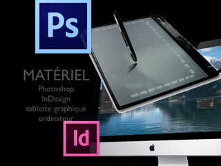 MATÉRIEL
Photoshop
InDesign
tablette graphique
ordinateur