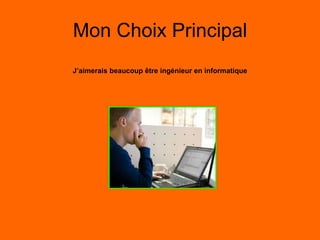 Mon Choix Principal
J’aimerais beaucoup être ingénieur en informatique
 