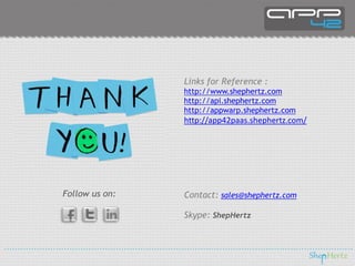 Links for Reference :
http://www.shephertz.com
http://api.shephertz.com
http://appwarp.shephertz.com

http://app42paas.shephertz.com/

Follow us on:

Contact: sales@shephertz.com
Skype: ShepHertz

 