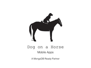 Dog on a Horse
Mobile Apps
A MongoDB Ready Partner

 