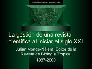 La gestión de una revista científica al iniciar el siglo XXI Julián Monge-Nájera, Editor de la Revista de Biología Tropical 1987-2000 