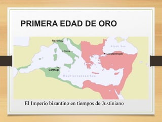 El Imperio bizantino en tiempos de Justiniano
PRIMERA EDAD DE ORO
 