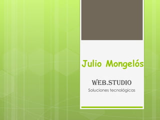 Julio Mongelós
Web.studio
Soluciones tecnológicas
 