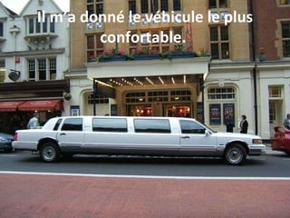 Il m’a donné le véhicule le plus confortable.  