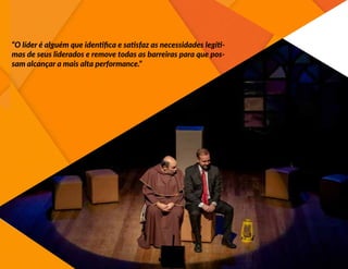 “O líder é alguém que identifica e satisfaz as necessidades legíti-
mas de seus liderados e remove todas as barreiras para que pos-
sam alcançar a mais alta performance.”
 