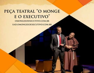 peça teatral “o monge
e o executivo”
omongeeoexecutivo.com.br
ead.omongeeoexecutivo.com.br
 
