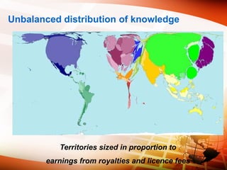 Unbalanced distribution of knowledge
Territories sized in proportion to
earnings from royalties and licence fees
 