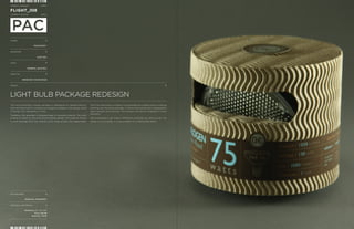 MONGKOL PRANEENIT              P 01:02


FLIGHT_008
CURRENT LOCATION               GATE: 1




COURSE


                         PACKAGING 1


INSTRUCTOR


                           COCO QIU


CLIENT


                 GENERAL ELECTRIC


OBJECTIVE


             REDESIGN THE PACKAGE


PROJECT:




LIGHT BULB PACKAGE REDESIGN
This environmentally friendly package is redesigned for General Electric     All of the information is cleanly incorporated into a label system to reduce
high-end light bulbs. It is highly encouraged nowadays in the design world   printing over the whole package. In terms of structure, this is designed for
to design with stainability in mind.                                         easy transport and stocking. This product can also be displayed in many
                                                                             positions.
Therefore, this package is designed base of recycled material. The color
scheme is meant to promote environmental design. The material chosen         We as designers can make a difference everyday by what we do. The
is much stronger than the original, which helps protect the fragile bulbs.   power is in our hands, it is just a matter of us taking that action.




PHOTOGRAPHER


               MONGKOL PRANEENIT


ADDITIONAL INFORMATION


               Dimension_5" x 5" x 5"
                        Price_$15.99
                     Quantity_1 Bulb
 