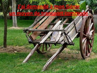 J’ai demandé à mon Génie un moyen de transport commode 