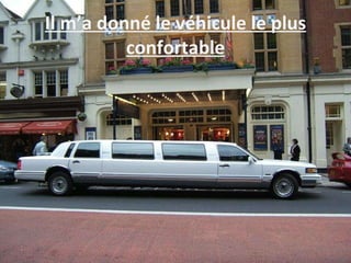 Il m’a donné le véhicule le plus confortable 