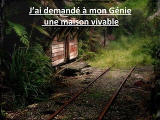 J’ai demandé à mon Génie une maison vivable 