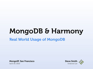 MongoDB & Harmony
Real World Usage of MongoDB




MongoSF, San Francisco        Steve Smith
April 30, 2010                  Ordered List
 