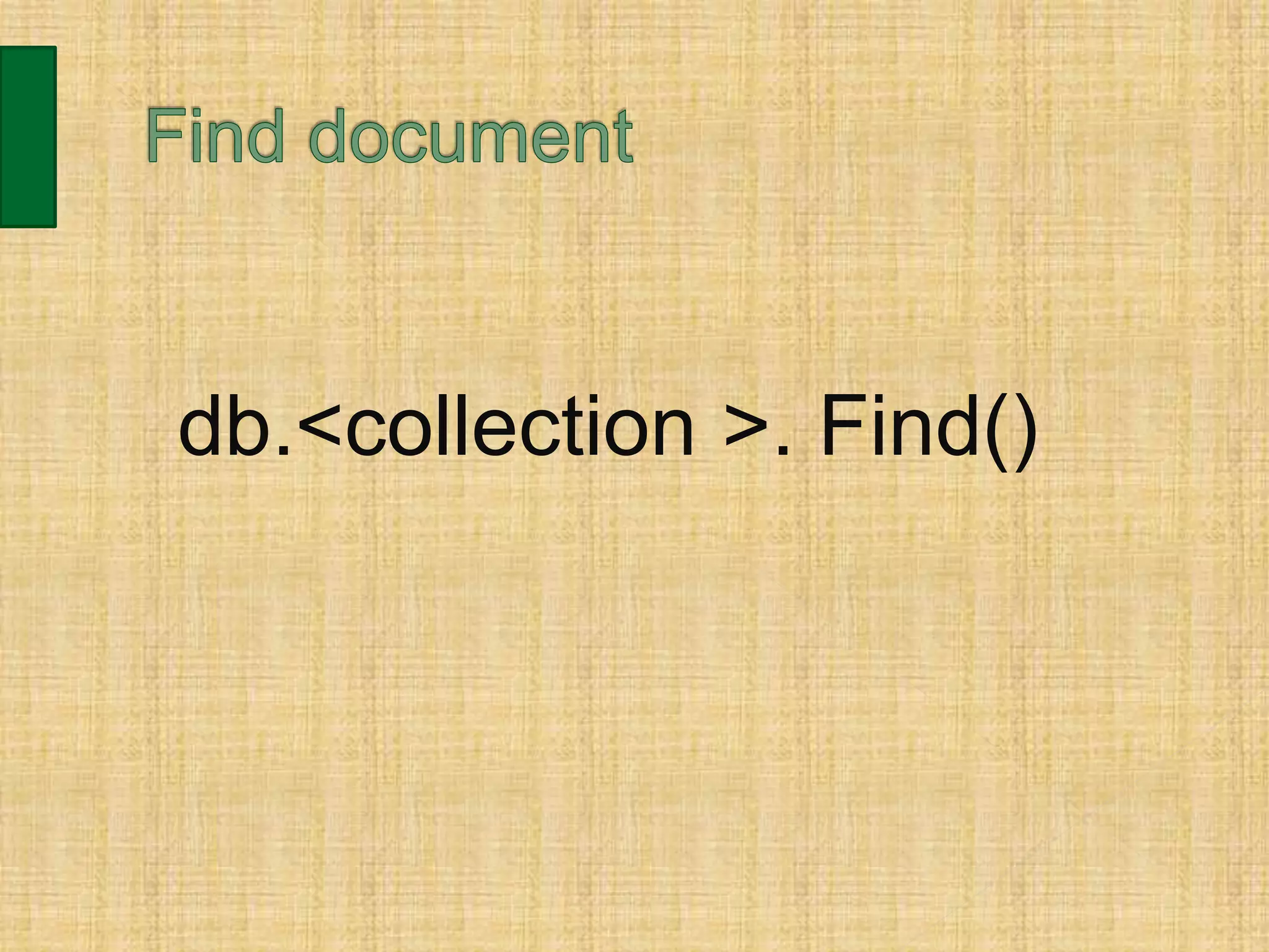 db.<collection >. Find()
 