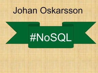 #NoSQL
Johan Oskarsson
 