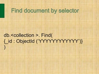 db.<collection >. Find(
{_id : ObjectId (‘YYYYYYYYYYYY’)}
)
 