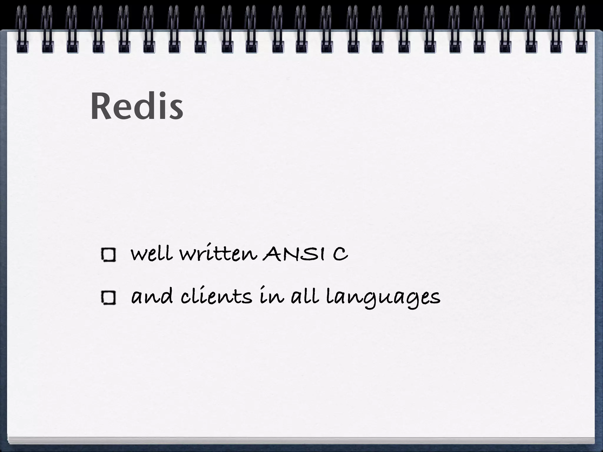 Redis
well written ANSI C
and clients in all languages
 