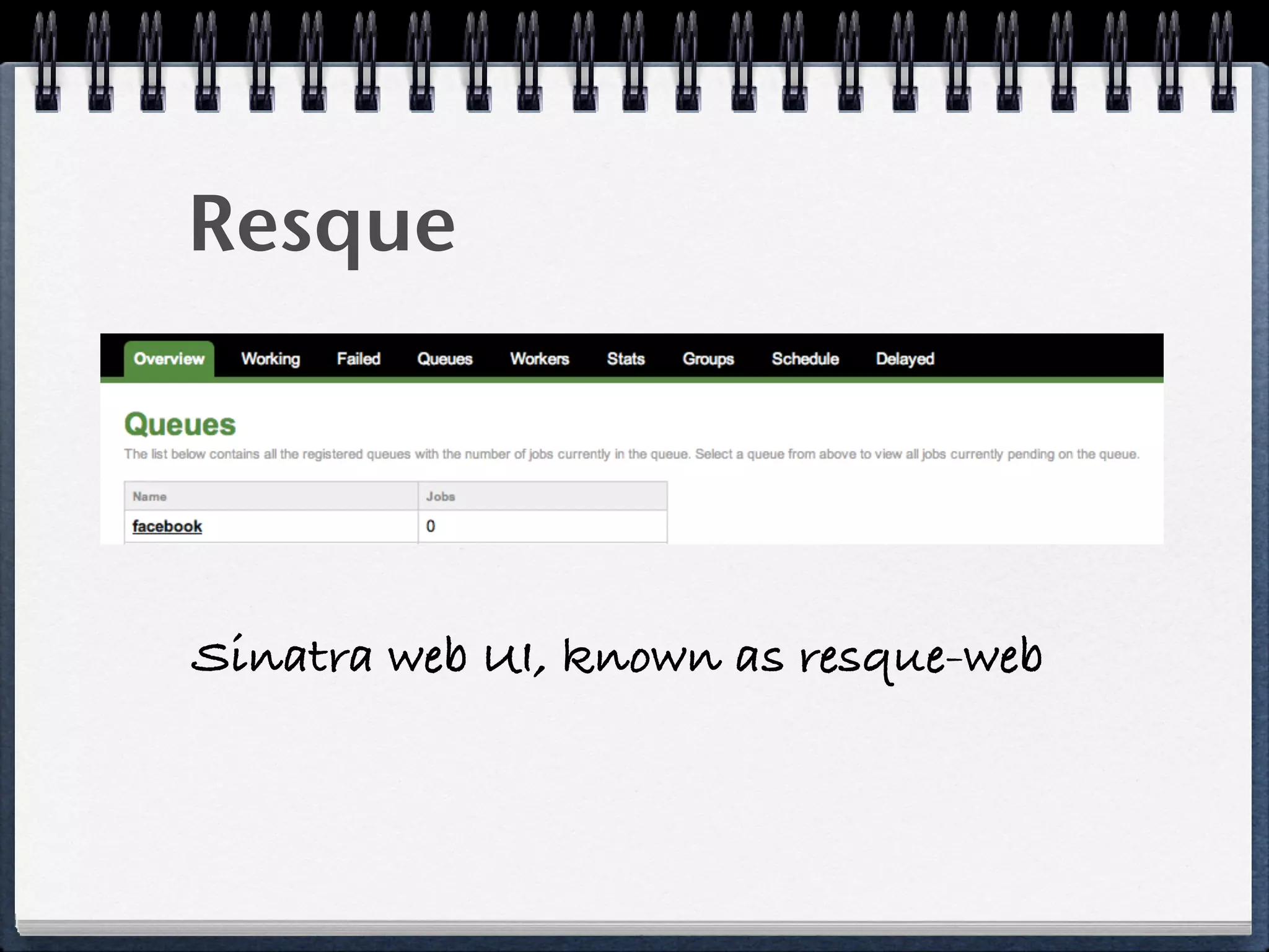 Resque
Sinatra web UI, known as resque-web
 