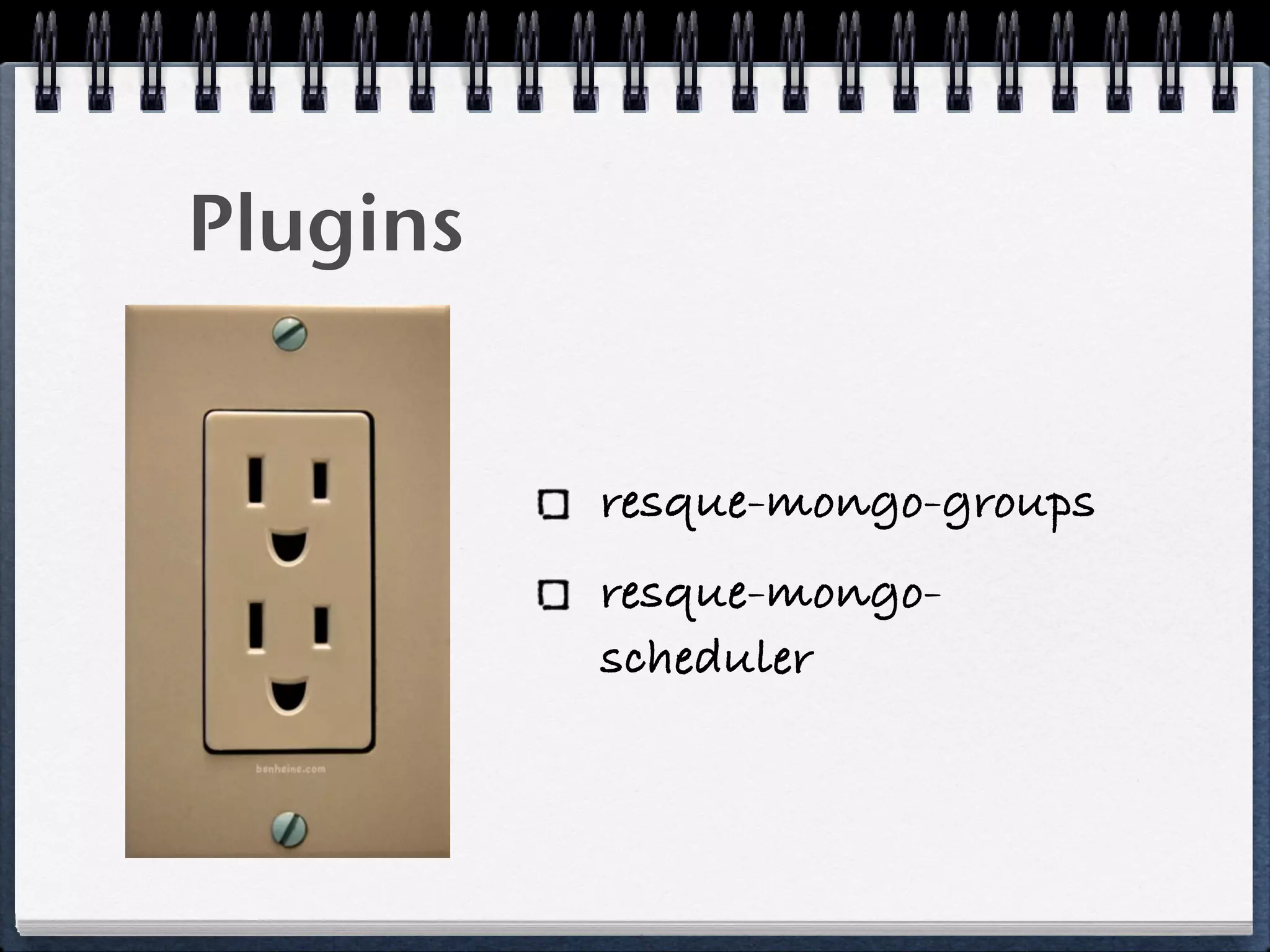 Plugins
resque-mongo-groups
resque-mongo-
scheduler
 