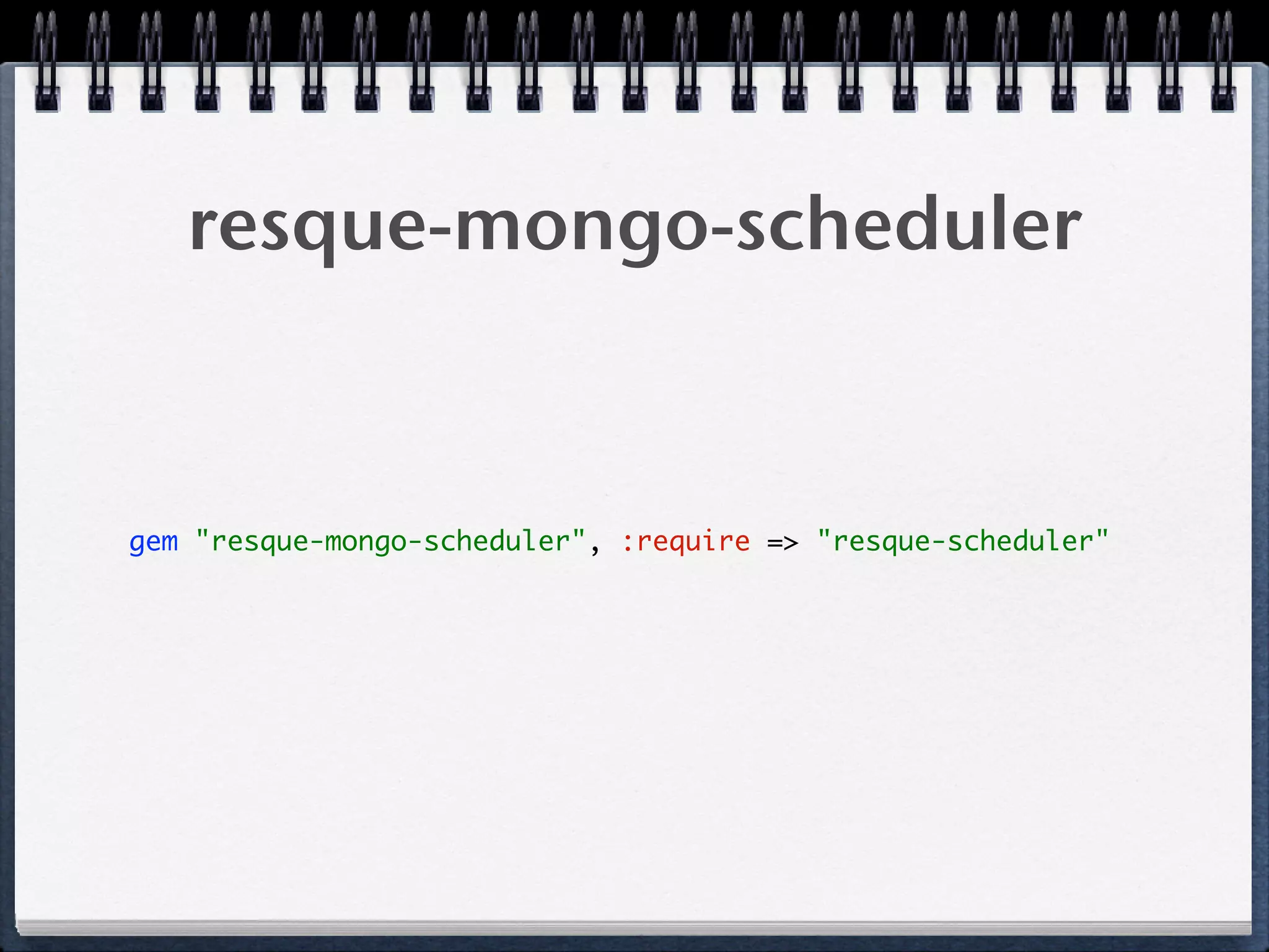 gem "resque-mongo-scheduler", :require => "resque-scheduler"
resque-mongo-scheduler
 