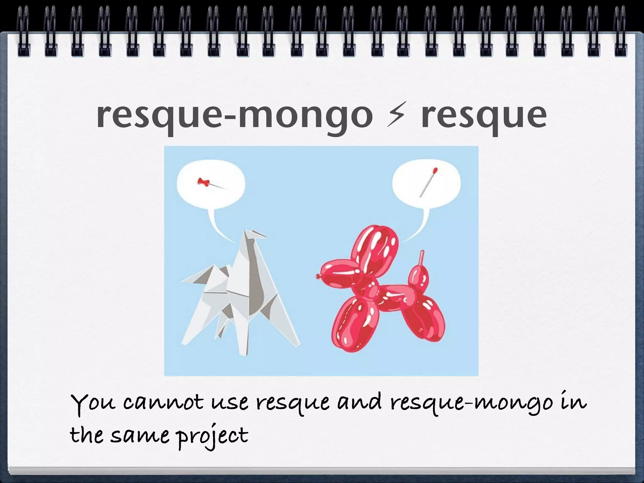 resque-mongo ⚡ resque
You cannot use resque and resque-mongo in
the same project
 