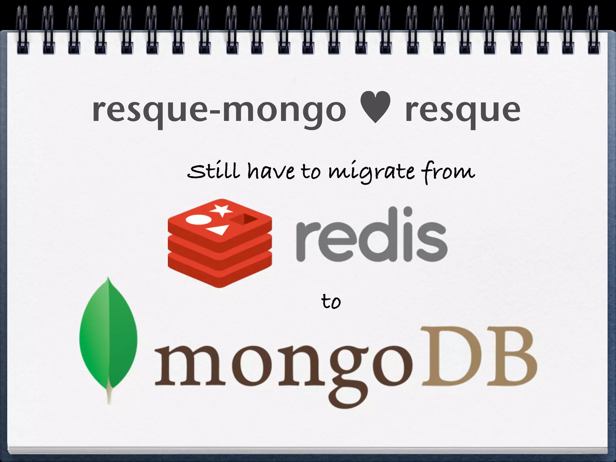 resque-mongo ♥ resque
Still have to migrate from
to
 