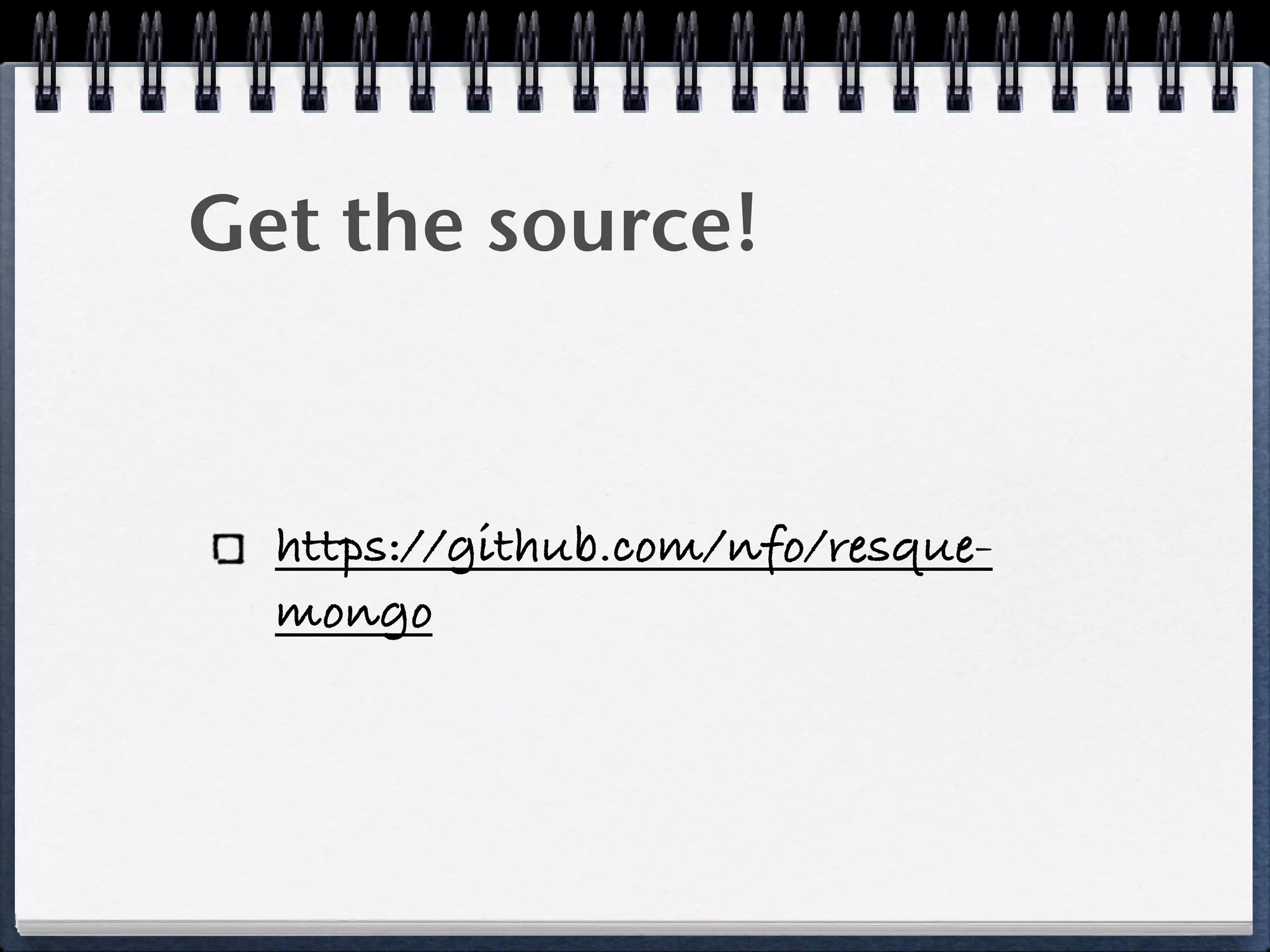 Get the source!
https://github.com/nfo/resque-
mongo
 