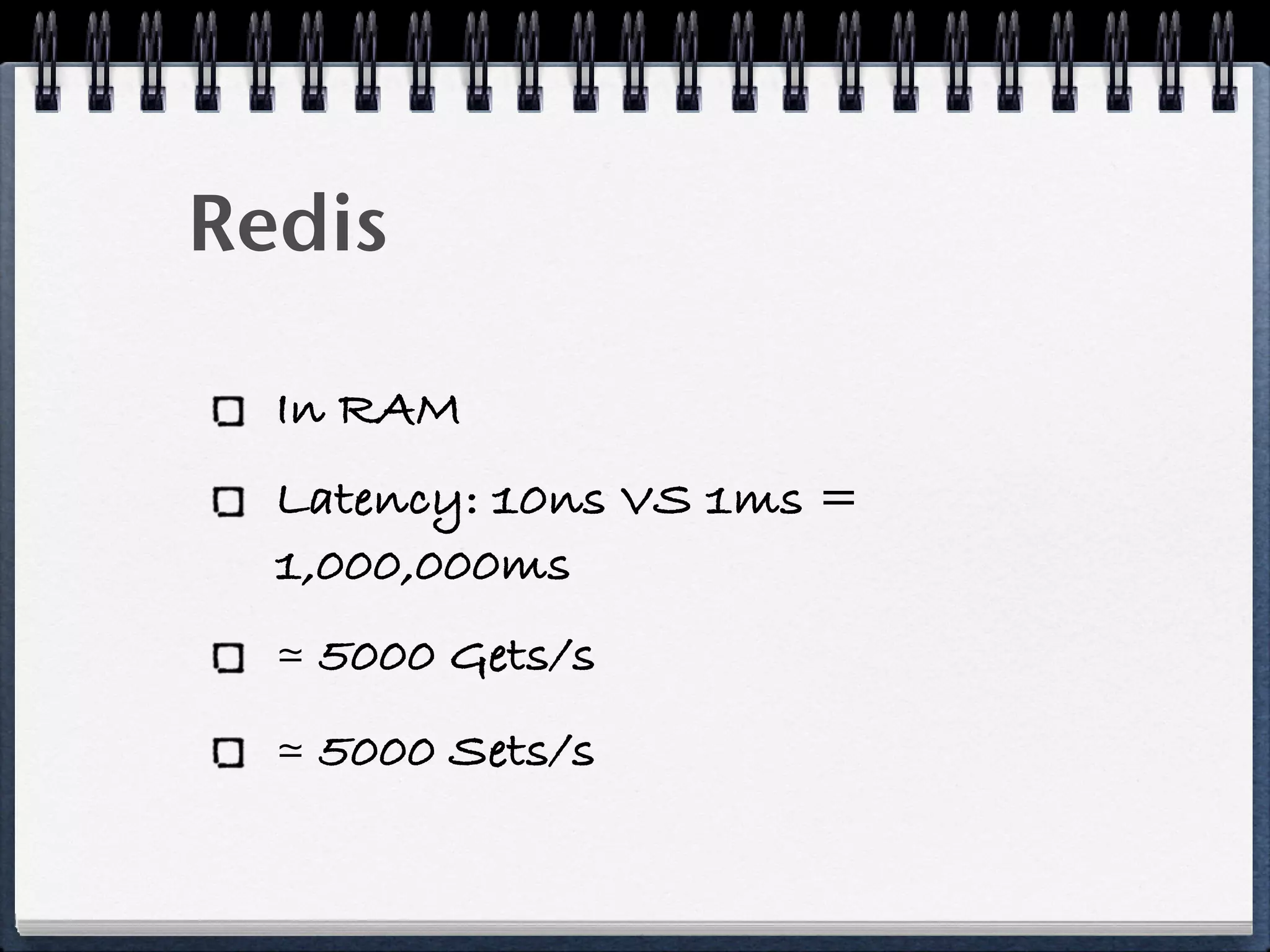Redis
In RAM
Latency: 10ns VS 1ms =
1,000,000ms
≃ 5000 Gets/s
≃ 5000 Sets/s
 