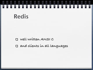 Redis
well written ANSI C
and clients in all languages
 