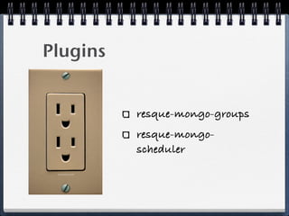 Plugins
resque-mongo-groups
resque-mongo-
scheduler
 