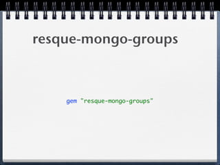 resque-mongo-groups
gem "resque-mongo-groups"
 