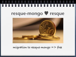 resque-mongo ♥ resque
migration to resque-mongo => free
 