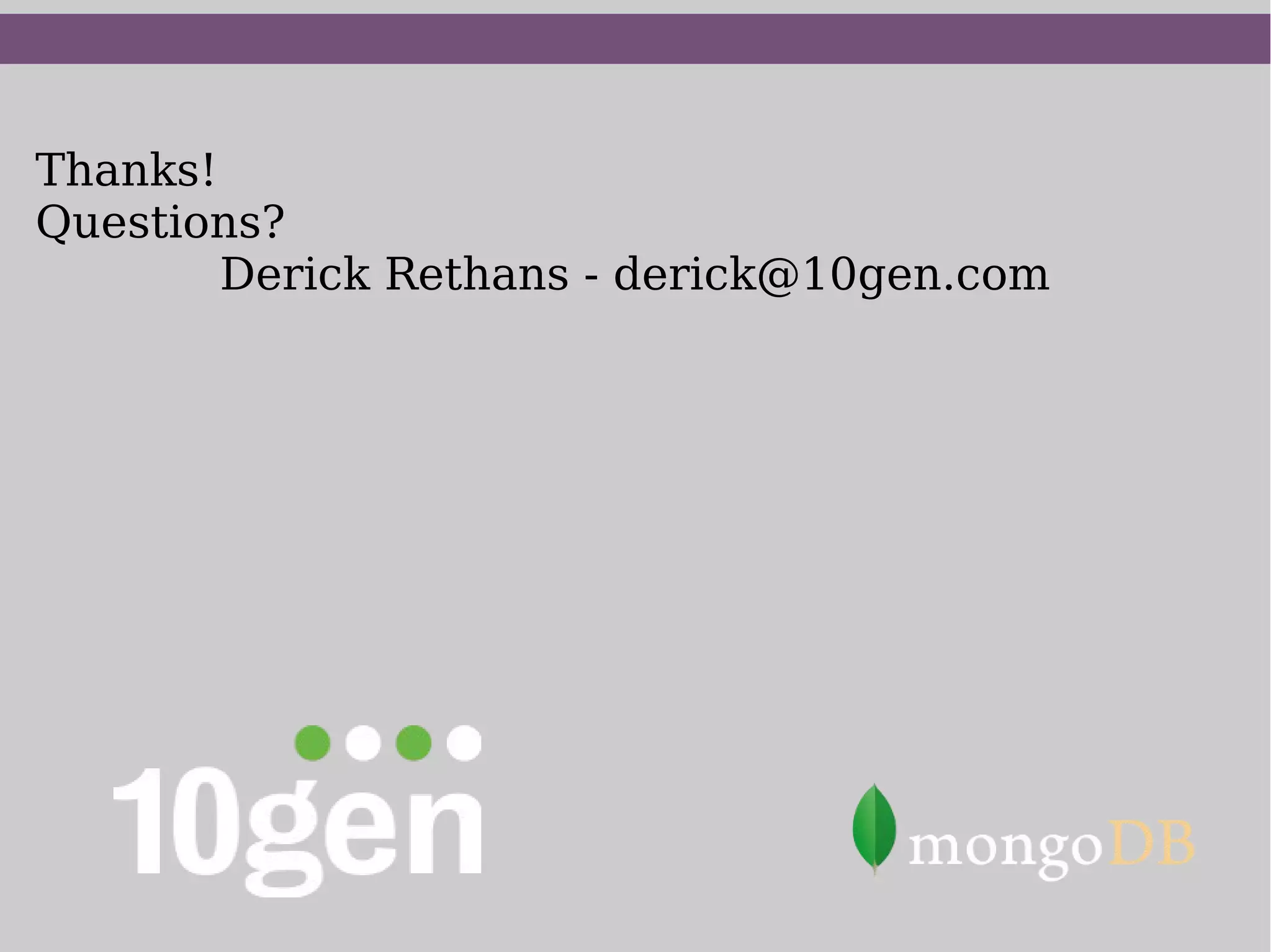 Thanks!
Questions?
        Derick Rethans - derick@10gen.com
 