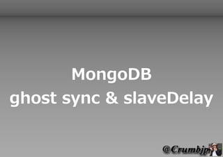 MongoDB
ghost sync & slaveDelay
 