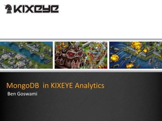 MongoDB in KIXEYE Analytics
Ben Goswami
 
